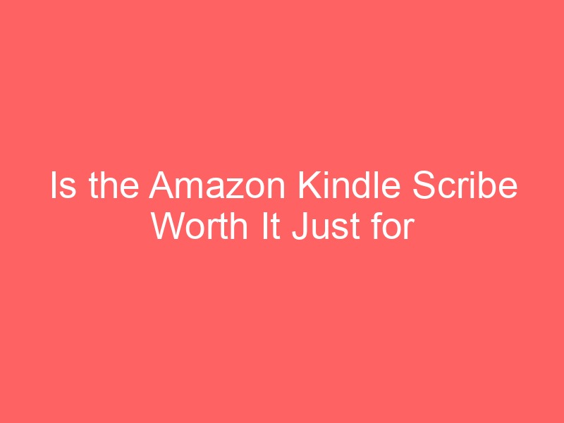 Locker.Ink | Is the Amazon Kindle Scribe Worth It Just for Reading?