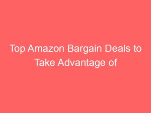 Locker.Ink|Top Amazon Bargain Deals to Take Advantage of Today