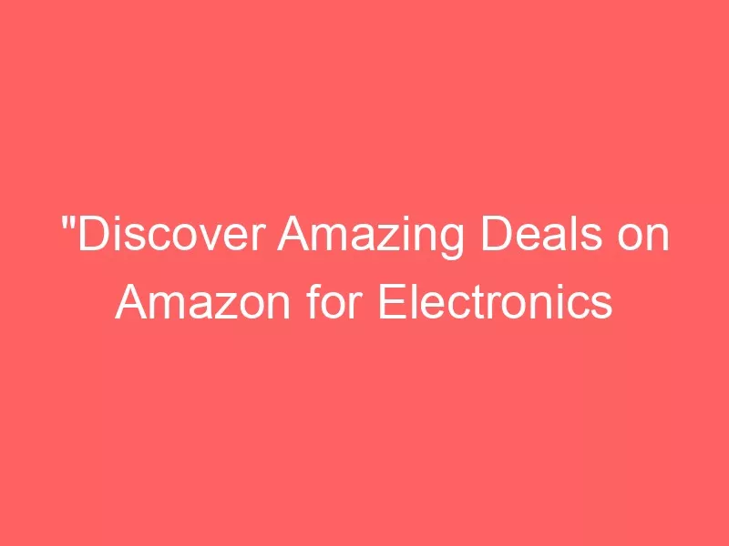 Locker.Ink|“Discover Amazing Deals on Amazon for Electronics and Home Essentials”